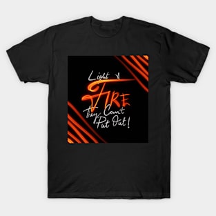 Light A Fire They Can’t Put Out T-Shirt